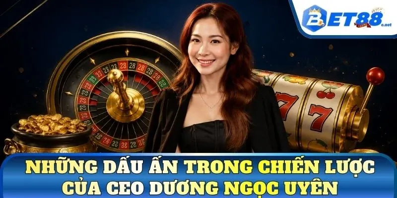 Những dấu ấn trong chiến lược của CEO Dương Ngọc Uyên